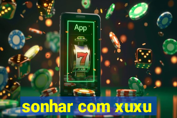 sonhar com xuxu